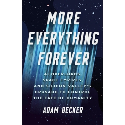 预订 More Everything Forever: AI Overlords, Space Empires, and Silicon Valley’s Crusade to Control the Fate of Humanity