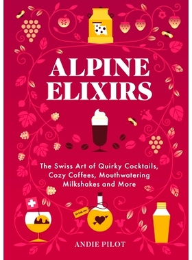 预订 Alpine Elixirs: Plus Cozy Coffees, Milkshakes and Mulled Wines Inspired by the Alps: The Swiss Art of Quirky Cockta