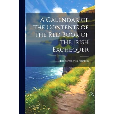 预订 A Calendar of the Contents of the Red Book of the Irish Exchequer: 9781022736498