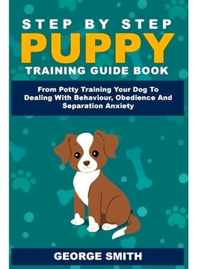 预订 Step By Step Puppy Training Guide Book - From Potty Training Your Dog To Dealing With Behavior, Obedience And Separ