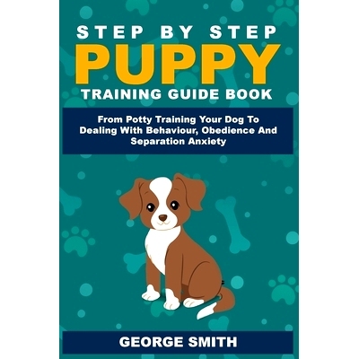预订 Step By Step Puppy Training Guide Book - From Potty Training Your Dog To Dealing With Behavior, Obedience And Separ