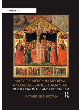 预订 Mary of Mercy in Medieval and Renaissance Italian Art: Devotional image and civic emblem 中世纪和文艺复兴时期意大利
