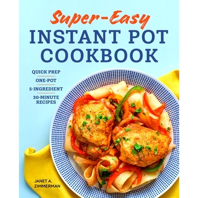 预订 Super Easy Instant Pot Cookbook: Quick Prep, One-Pot, 5-Ingredient, 30-Minute Recipes