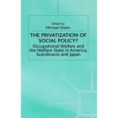 预订 The Privatization of Social Policy?: Occupational Welfare and the Welfare State in America, Scandinavia and Japan: