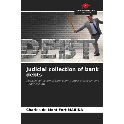 预订 Judicial collection of bank debts: Judicial collection of bank claims under Moroccan and Gabonese law 银行债务的司