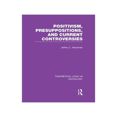预订 Positivism, Presupposition and Current Controversies  (Theoretical Logic in Sociology)