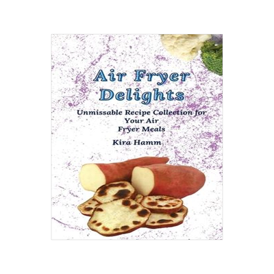 [预订]Air Fryer Delights: An Unmissable Recipe Collection for Your Air Fryer Meals 9781803420004