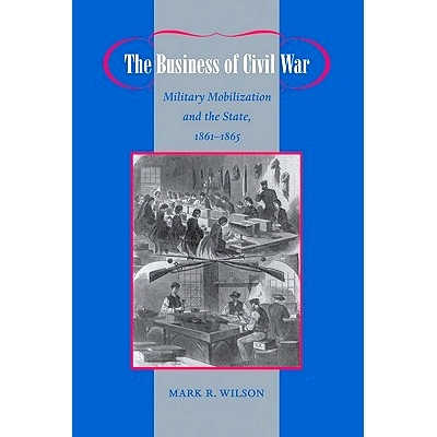 预订 The Business of Civil War: Military Mobilization and the State, 1861–1865 内战事务：军事动员与国家，1861-1865 年: