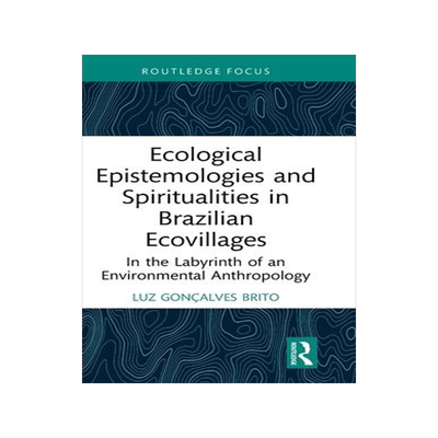 [预订]Ecological Epistemologies and Spiritualities in Brazilian Ecovillages 9781032458205