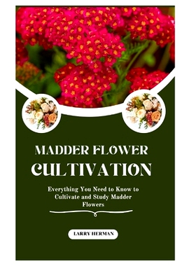 预订 Madder Flower Cultivation: Everything You Need to Know to Cultivate and Study Madder Flowers: 9798326341006