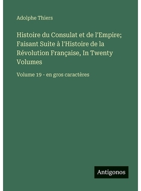 预订 Histoire du Consulat et de l’Empire; Faisant Suite à l’Histoire de la Révolution Française, In Twenty Volumes:
