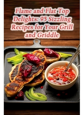 预订 Flame and Flat Top Delights: 95 Sizzling Recipes for Your Grill and Griddle: 9798860616202