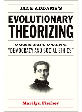 预订 Jane Addams’s Evolutionary Theorizing: Constructing “Democracy and Social Ethics” 简 亚当斯的进化理论：构建“民