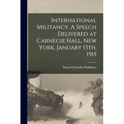 预订 International Militancy. A Speech Delivered at Carnegie Hall, New York, January 13th, 1915: 9781014302021
