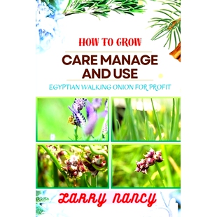 预订 How to Grow Care Manage and Use Egyptian Walking Onion for Profit: Master Egyptian Walking Onions for Sustainable G