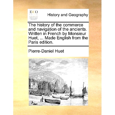 预订 The History of the Commerce and Navigation of the Ancients. Written in French by Monsieur Huet, ... Made English fr