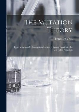 [预订]The Mutation Theory: Experiments and Observations On the Origin of Species in the Vegetable Kingdom 9781017377293