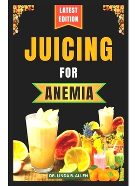 预订 Juicing for Anemia: 40 Nourishing and Nutrient-Rich Homemade Juice Blend Recipes for People with Anemia: 9798876825