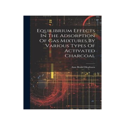 [预订]Equilibrium Effects In The Adsorption Of Gas Mixtures By Various Types Of Activated Charcoal 9781020474361