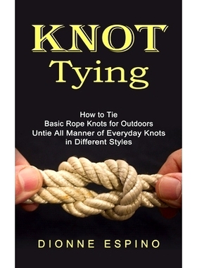 预订 Knot Tying: How to Tie Basic Rope Knots for Outdoors (Untie All Manner of Everyday Knots in Different Styles)