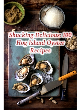 预订 Shucking Delicious: 100 Hog Island Oyster Recipes: 9798859811373