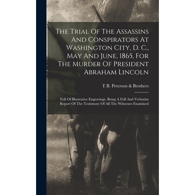 预订 The Trial Of The Assassins And Conspirators At Washington City, D. C., May And June, 1865, For The Murder Of Presid