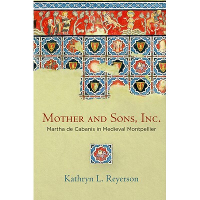 预订 Mother and Sons, Inc.: Martha de Cabanis in Medieval Montpellier 母子公司：中世纪蒙彼利埃的玛莎·德·卡瓦尼斯（丛书