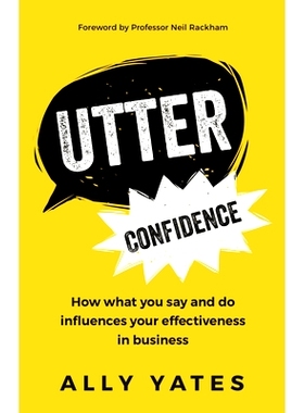 预订 Utter Confidence: How what you say and do influences your effectiveness in business: 9781784520984