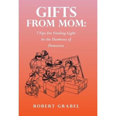 预订 Gifts From Mom: 7 Tips For Finding Light In the Darkness of Dementia 9798765245422