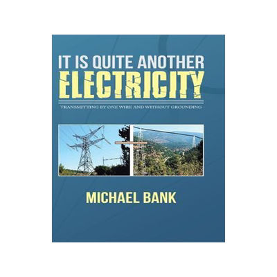 [预订]It Is Quite Another Electricity: Transmitting by One Wire and Without Grounding 9781482883367