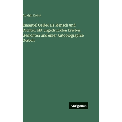 预订 Emanuel Geibel als Mensch und Dichter: Mit ungedruckten Briefen, Gedichten und einer Autobiographie Geibels: 978356