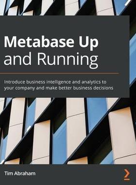 [预订]Metabase Up and Running: Introduce business intelligence and analytics to your company and make bett 9781800202313