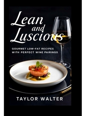 预订 Lean and Luscious: Gourmet Low-Fat Recipes with Perfect Wine Pairings.: 9798334670020