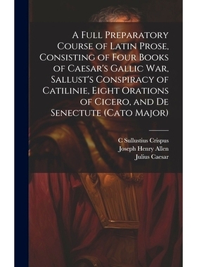 预订 A Full Preparatory Course of Latin Prose, Consisting of Four Books of Caesar’s Gallic War, Sallust’s Conspiracy o