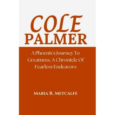 预订 Cole Palmer: A Phoenix’s Journey To Greatness, A Chronicle of Fearless Endeavors: 9798328339773