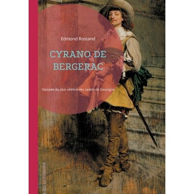 预订 Cyrano de Bergerac: l’épopée romantique du plus célèbre des cadets de Gascogne, une ode à l’amour, à l’hon