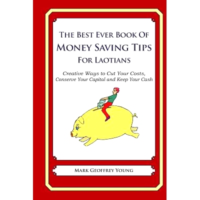 预订 The Best Ever Book of Money Saving Tips for Laotians: Creative Ways to Cut Your Costs, Conserve Your Capital And Ke