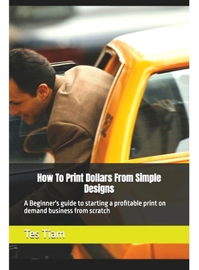 预订 How To Print Dollars From Simple Designs: A Beginner’s guide to starting a profitable print on demand business fro