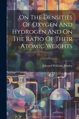 [预订]On The Densities Of Oxygen And Hydrogen And On The Ratio Of Their Atomic Weights 9781020570568
