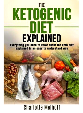 预订 The Ketogenic Diet Explained: Everything You Need to Know about the Ketogenic Diet Explained in an Easy to Understa