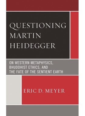 预订 Questioning Martin Heidegger: On Western Metaphysics, Bhuddhist Ethics, and the Fate of the Sentient Earth 质疑马丁