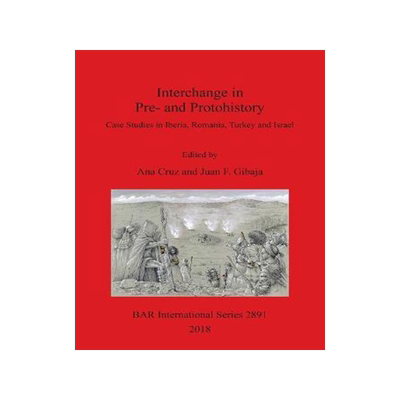 [预订]Interchange in Pre- and Protohistory: Case Studies in Iberia, Romania, Turkey and Israel 9781407316369