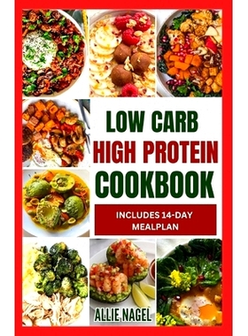 预订 Low Carb High Protein Cookbook: Quick, Easy, Delicious Low Calorie, Low Fat Diet Recipes and Meal Prep to Lose Weig
