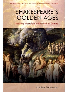预订 Shakespeare’s Golden Ages: Resisting Nostalgia in Elizabethan Drama 莎士比亚的黄金时代：伊丽莎白时代戏剧中对怀旧的