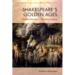 预订 Shakespeare’s Golden Ages: Resisting Nostalgia in Elizabethan Drama 莎士比亚的黄金时代:伊丽莎白时代戏剧中对怀旧的