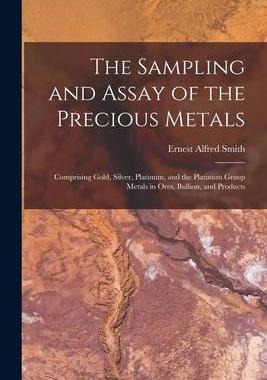 [预订]The Sampling and Assay of the Precious Metals: Comprising Gold, Silver, Platinum, and the Platinum G 9781015461222