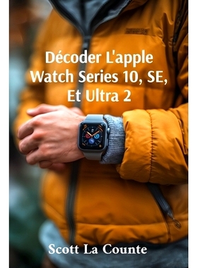 预订 Décoder L’apple Watch Series 10, SE, Et Ultra 2: Commencer Avec L’apple Watch 2024 Et watchOS 11: 9798330441259
