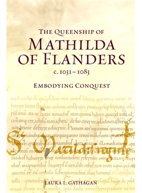 预订 The Queenship of Mathilda of Flanders, c. 1031-1083: Embodying Conquest 佛兰德斯的玛蒂尔德女王，约1031-1083:体现征