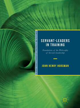 【预订】Servant-Leaders in Training: Foundations of the Philosophy of Servant-Leadership