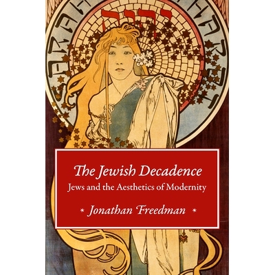 预订 The Jewish Decadence: Jews and the Aesthetics of Modernity 犹太颓废：犹太人与现代性美学: 9780226581088